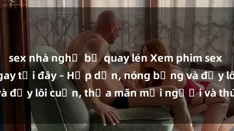 sex nhà nghỉ bị quay lén Xem phim sex miễn phí online ngay tại đây – Hấp dẫn, nóng bỏng và đầy lôi cuốn, thỏa mãn mọi người và thú vui của bạn!