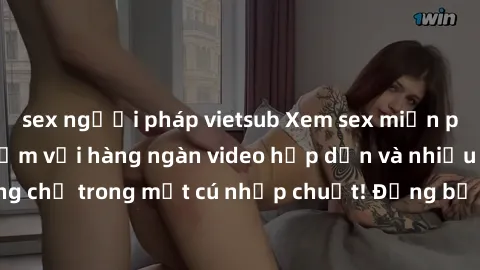 sex người pháp vietsub Xem sex miễn phí: Cùng trải nghiệm với hàng ngàn video hấp dẫn và nhiều thể loại đa dạng chỉ trong một cú nhấp chuột! Đừng bỏ lỡ cơ hội thưởng thức tuyệt vời này ngay hôm nay!