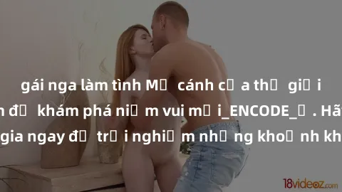 gái nga làm tình Mở cánh cửa thế giới sex MILF Việt Nam để khám phá niềm vui mới_ENCODE_. Hãy tham gia ngay để trải nghiệm những khoảnh khắc đầy kích thích và đam mê.