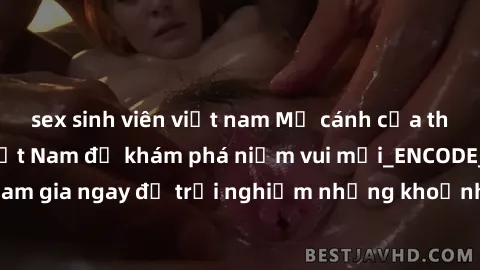 sex sinh viên việt nam Mở cánh cửa thế giới sex MILF Việt Nam để khám phá niềm vui mới_ENCODE_. Hãy tham gia ngay để trải nghiệm những khoảnh khắc đầy kích thích và đam mê.