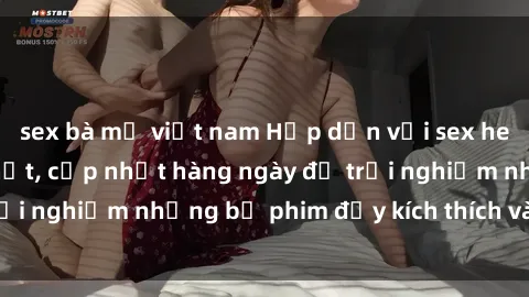 sex bà mẹ việt nam Hấp dẫn với sex hentai vietsub mới nhất, cập nhật hàng ngày để trải nghiệm những bộ phim đầy kích thích và hấp dẫn.